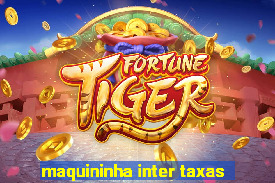 maquininha inter taxas